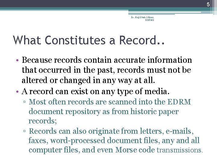 5 Dr. Naji Shukri Alzaz, EDRMS What Constitutes a Record. . • Because records