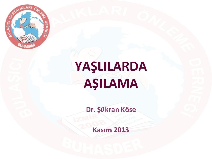 YAŞLILARDA AŞILAMA Dr. Şükran Köse Kasım 2013 