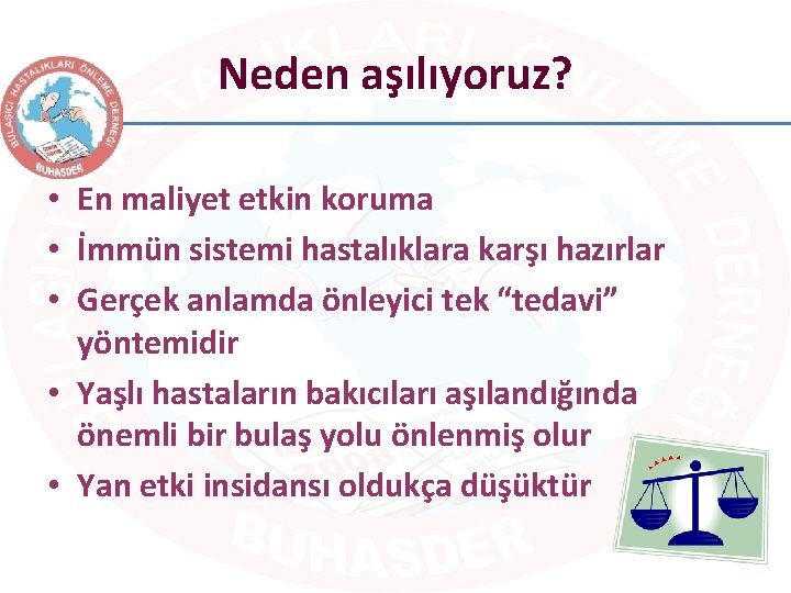 Neden aşılıyoruz? • En maliyet etkin koruma • İmmün sistemi hastalıklara karşı hazırlar •