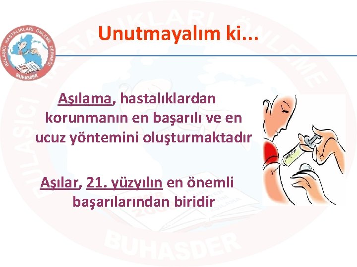 Unutmayalım ki. . . Aşılama, hastalıklardan korunmanın en başarılı ve en ucuz yöntemini oluşturmaktadır