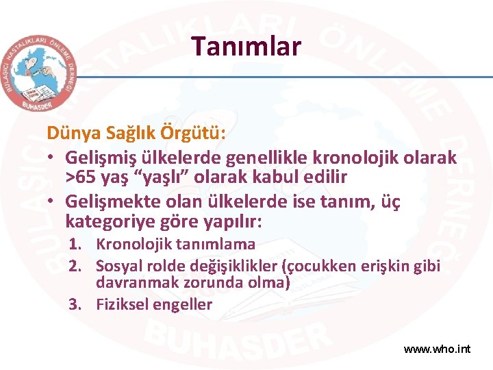 Tanımlar Dünya Sağlık Örgütü: • Gelişmiş ülkelerde genellikle kronolojik olarak >65 yaş “yaşlı” olarak