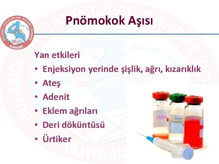 Pnömokok Aşısı Yan etkileri • Enjeksiyon yerinde şişlik, ağrı, kızarıklık • Ateş • Adenit