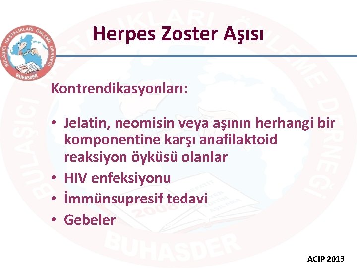 Herpes Zoster Aşısı Kontrendikasyonları: • Jelatin, neomisin veya aşının herhangi bir komponentine karşı anafilaktoid