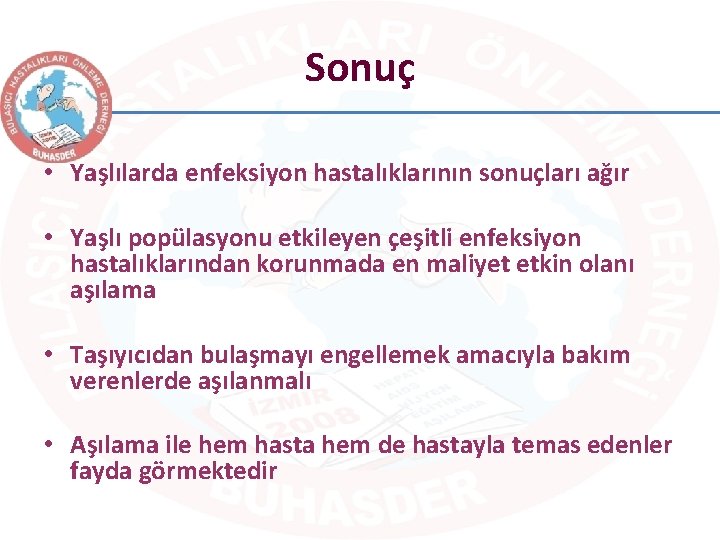 Sonuç • Yaşlılarda enfeksiyon hastalıklarının sonuçları ağır • Yaşlı popülasyonu etkileyen çeşitli enfeksiyon hastalıklarından