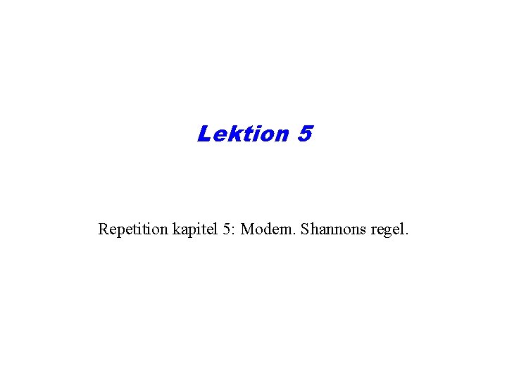 Lektion 5 Repetition kapitel 5: Modem. Shannons regel. 