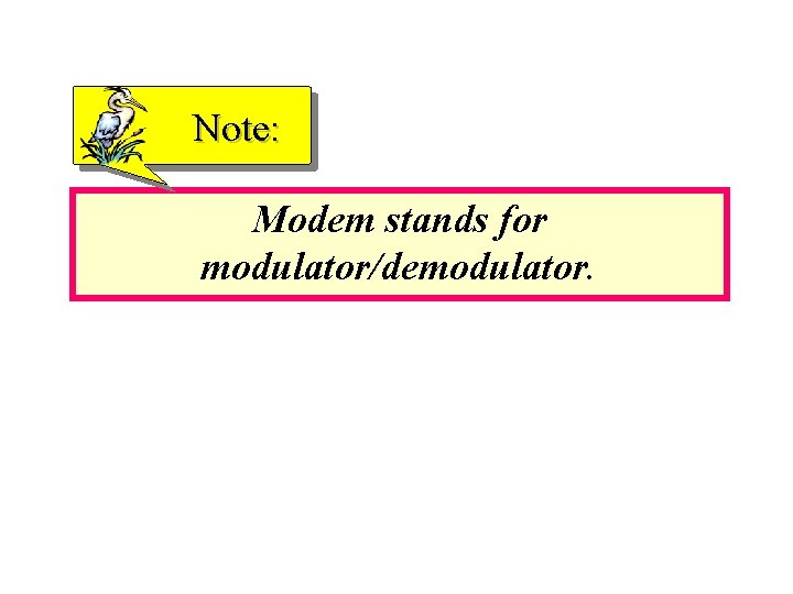Note: Modem stands for modulator/demodulator. 