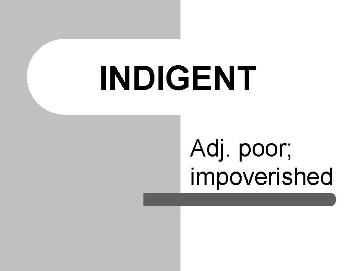 INDIGENT Adj. poor; impoverished 