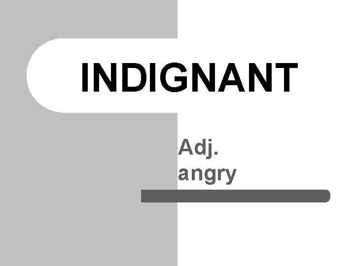 INDIGNANT Adj. angry 
