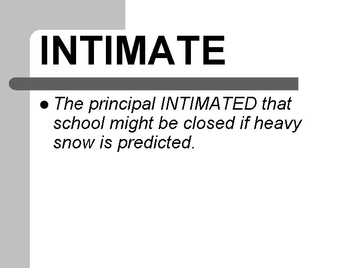 INTIMATE l The principal INTIMATED that school might be closed if heavy snow is