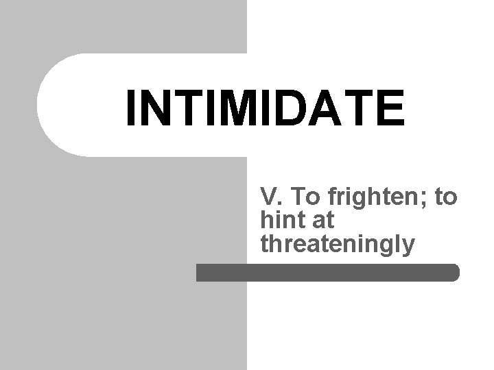INTIMIDATE V. To frighten; to hint at threateningly 