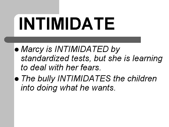 INTIMIDATE l Marcy is INTIMIDATED by standardized tests, but she is learning to deal