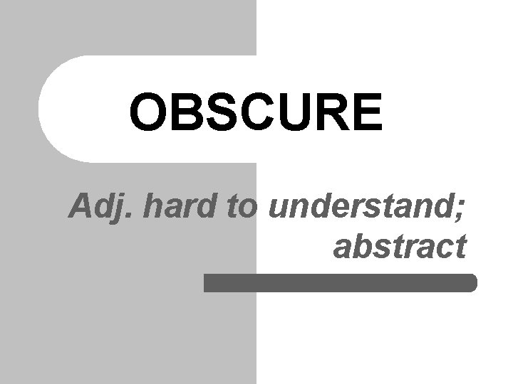 OBSCURE Adj. hard to understand; abstract 