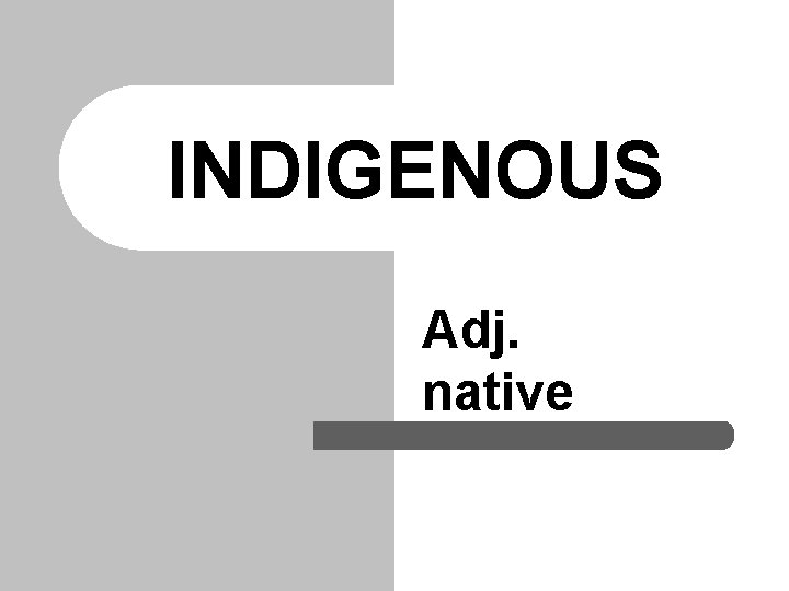 INDIGENOUS Adj. native 