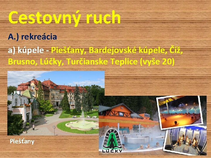 Cestovný ruch A. ) rekreácia a) kúpele - Piešťany, Bardejovské kúpele, Číž, Brusno, Lúčky,