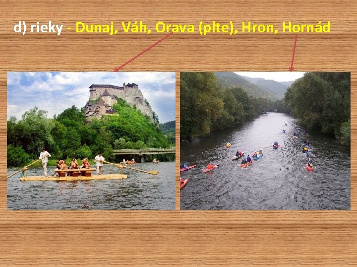 d) rieky - Dunaj, Váh, Orava (plte), Hron, Hornád 