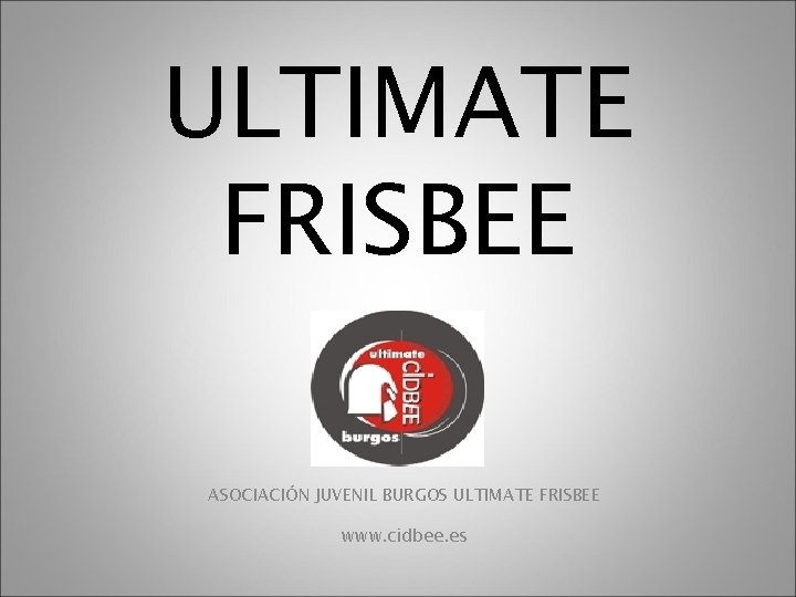 ULTIMATE FRISBEE ASOCIACIÓN JUVENIL BURGOS ULTIMATE FRISBEE www. cidbee. es 
