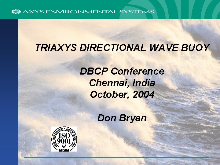 TRIAXYS DIRECTIONAL WAVE BUOY DBCP Conference Chennai, India October, 2004 Don Bryan 