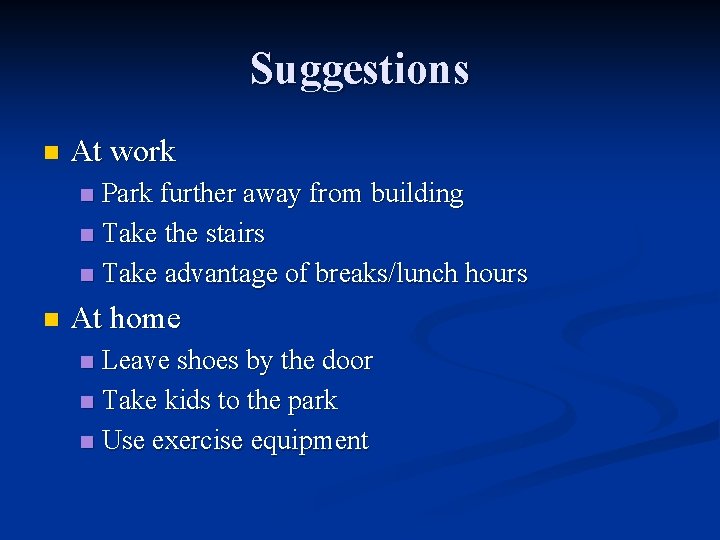 Suggestions n At work Park further away from building n Take the stairs n