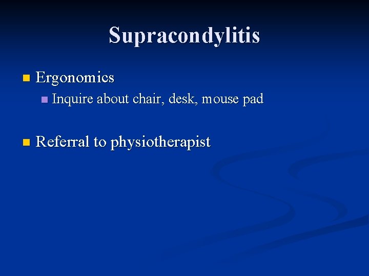 Supracondylitis n Ergonomics n n Inquire about chair, desk, mouse pad Referral to physiotherapist