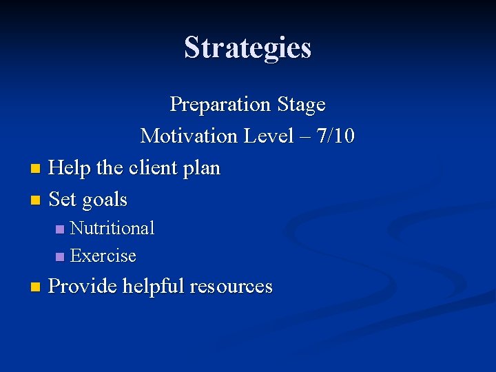 Strategies Preparation Stage Motivation Level – 7/10 n Help the client plan n Set