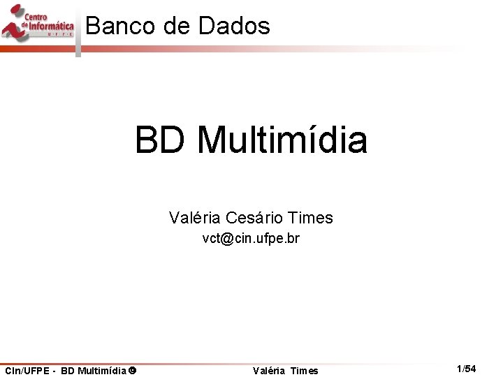 Banco de Dados BD Multimídia Valéria Cesário Times vct@cin. ufpe. br CIn/UFPE - BD