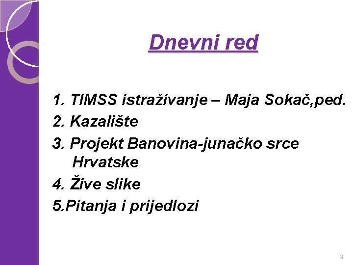 Dnevni red 1. TIMSS istraživanje – Maja Sokač, ped. 2. Kazalište 3. Projekt Banovina-junačko