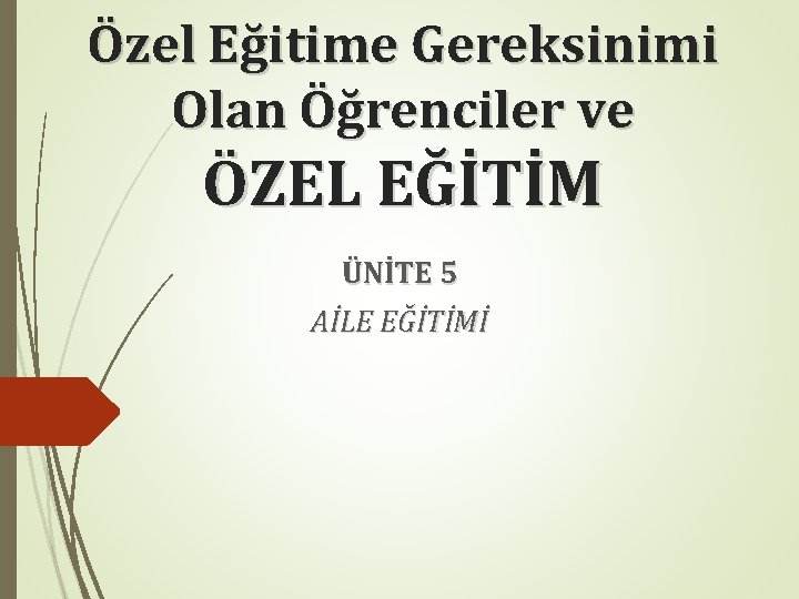 Özel Eğitime Gereksinimi Olan Öğrenciler ve ÖZEL EĞİTİM ÜNİTE 5 AİLE EĞİTİMİ 