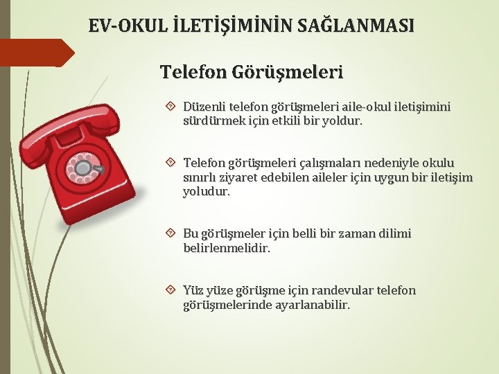 EV-OKUL İLETİŞİMİNİN SAĞLANMASI Telefon Görüşmeleri Düzenli telefon görüşmeleri aile-okul iletişimini sürdürmek için etkili bir EV-OKUL İLETİŞİMİNİN SAĞLANMASI Telefon Görüşmeleri Düzenli telefon görüşmeleri aile-okul iletişimini sürdürmek için etkili bir
