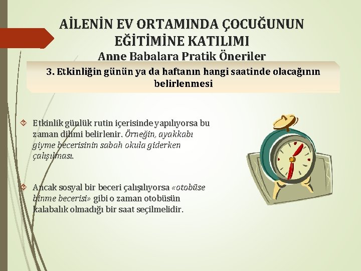 AİLENİN EV ORTAMINDA ÇOCUĞUNUN EĞİTİMİNE KATILIMI Anne Babalara Pratik Öneriler 3. Etkinliğin günün ya AİLENİN EV ORTAMINDA ÇOCUĞUNUN EĞİTİMİNE KATILIMI Anne Babalara Pratik Öneriler 3. Etkinliğin günün ya