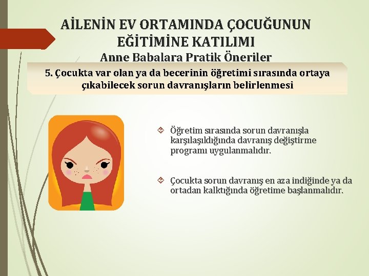 AİLENİN EV ORTAMINDA ÇOCUĞUNUN EĞİTİMİNE KATILIMI Anne Babalara Pratik Öneriler 5. Çocukta var olan