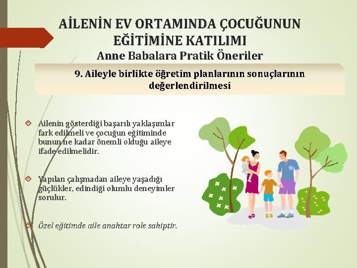 AİLENİN EV ORTAMINDA ÇOCUĞUNUN EĞİTİMİNE KATILIMI Anne Babalara Pratik Öneriler 9. Aileyle birlikte öğretim