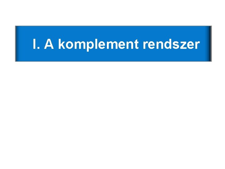 I. A komplement rendszer I. A komplement rendszer