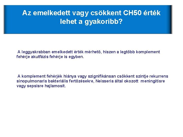 Az emelkedett vagy csökkent CH 50 érték lehet a gyakoribb? A leggyakrabban emelkedett érték Az emelkedett vagy csökkent CH 50 érték lehet a gyakoribb? A leggyakrabban emelkedett érték