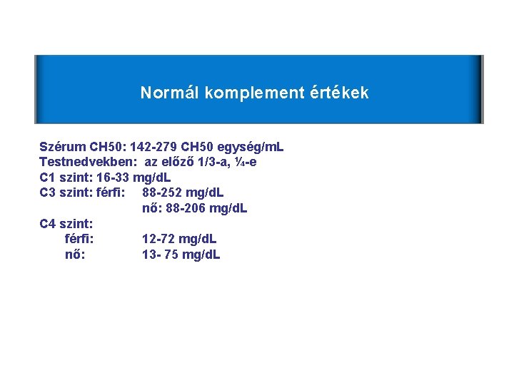 Normál komplement értékek Szérum CH 50: 142 -279 CH 50 egység/m. L Testnedvekben: az Normál komplement értékek Szérum CH 50: 142 -279 CH 50 egység/m. L Testnedvekben: az