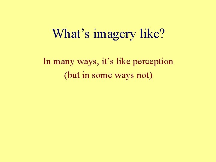 What’s imagery like? In many ways, it’s like perception (but in some ways not)