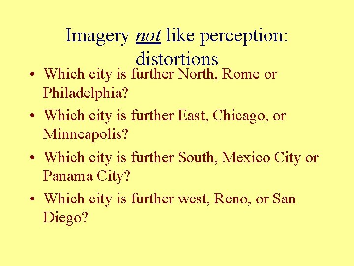 Imagery not like perception: distortions • Which city is further North, Rome or Philadelphia?