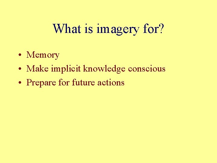 What is imagery for? • Memory • Make implicit knowledge conscious • Prepare for