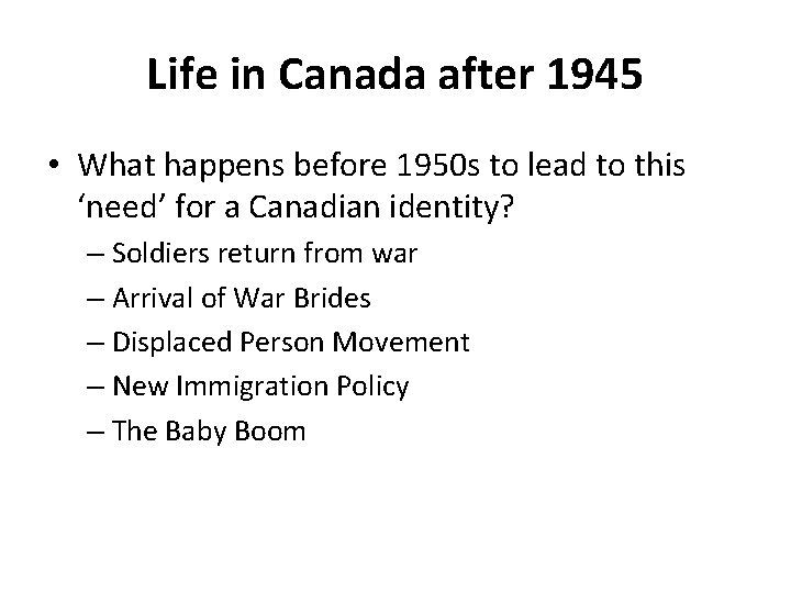 Life in Canada after 1945 • What happens before 1950 s to lead to