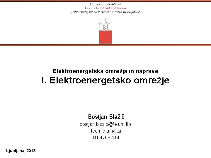 Elektroenergetska omrežja in naprave I. Elektroenergetsko omrežje Boštjan Blažič bostjan. blazic@fe. uni-lj. si leon.