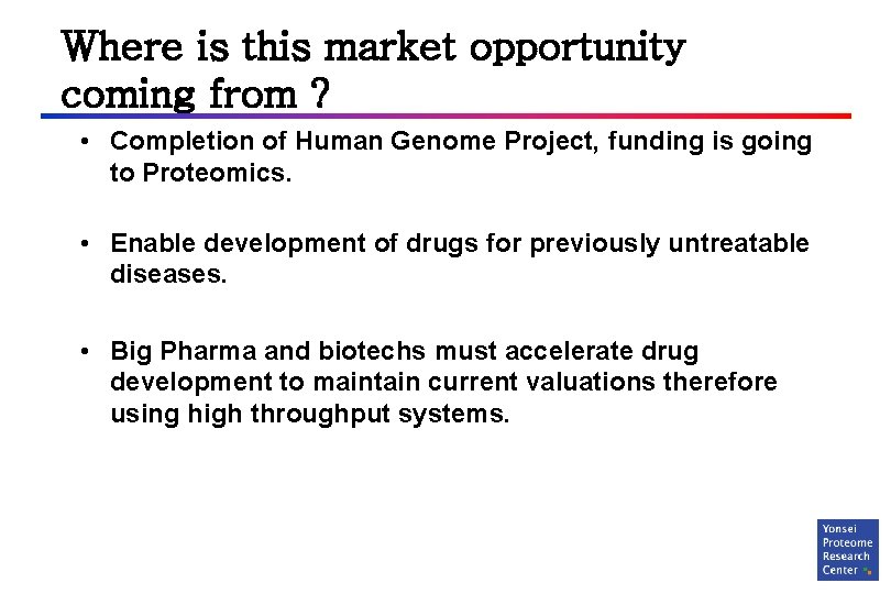 Where is this market opportunity coming from ? • Completion of Human Genome Project,