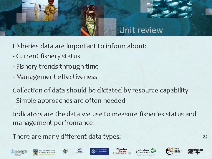 Unit review Fisheries data are important to inform about: - Current fishery status -