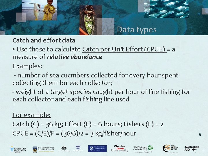 Data types Catch and effort data • Use these to calculate Catch per Unit