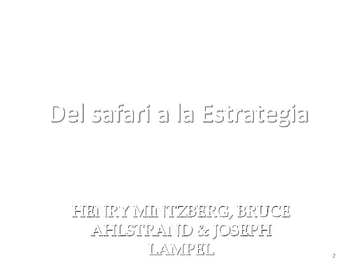 Del safari a la Estrategia HENRY MINTZBERG, BRUCE AHLSTRAND & JOSEPH LAMPEL 2 