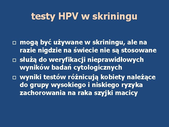 testy HPV w skriningu mogą być używane w skriningu, ale na razie nigdzie na