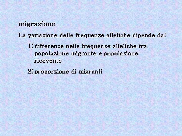 migrazione La variazione delle frequenze alleliche dipende da: 1) differenze nelle frequenze alleliche tra