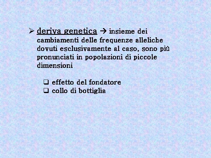 Ø deriva genetica insieme dei cambiamenti delle frequenze alleliche dovuti esclusivamente al caso, sono