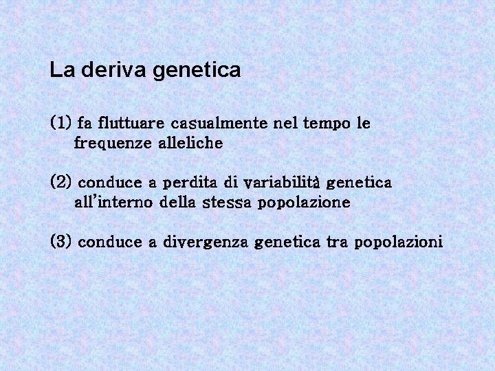 La deriva genetica (1) fa fluttuare casualmente nel tempo le frequenze alleliche (2) conduce
