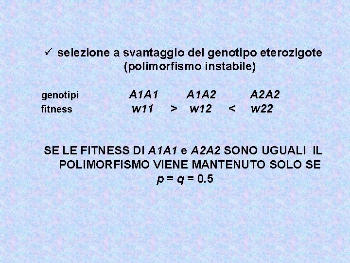 ü selezione a svantaggio del genotipo eterozigote (polimorfismo instabile) genotipi fitness A 1 A