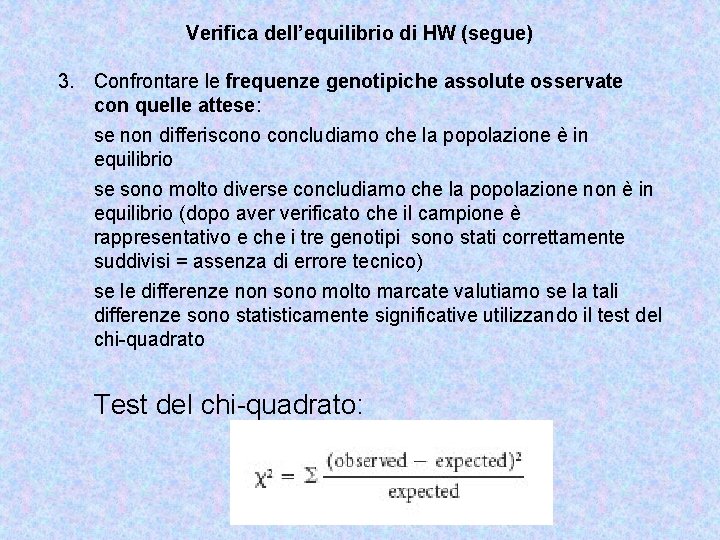 Verifica dell’equilibrio di HW (segue) 3. Confrontare le frequenze genotipiche assolute osservate con quelle