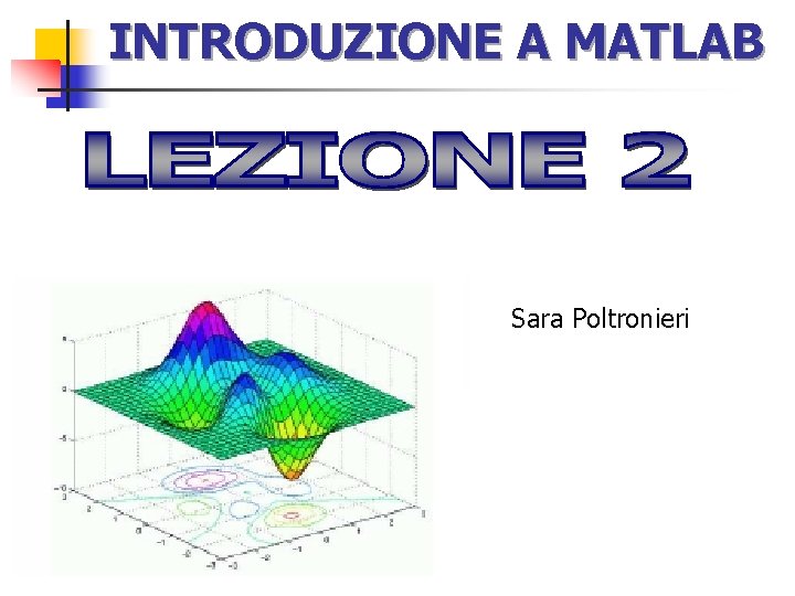 INTRODUZIONE A MATLAB Sara Poltronieri 